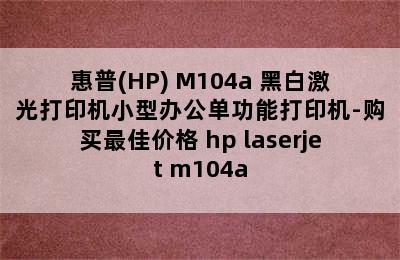 惠普(HP) M104a 黑白激光打印机小型办公单功能打印机-购买最佳价格 hp laserjet m104a